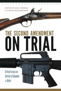 The Second Amendment on Trial : Critical Essays on District of Columbia v. Heller
