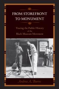 From Storefront to Monument : Tracing the Public History of the Black Museum Movement