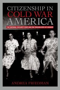 Citizenship in Cold War America : The National Security State and the Possibilities of Dissent