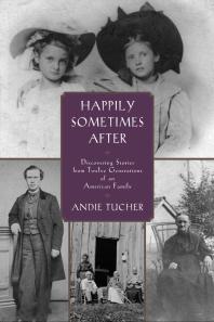 Happily Sometimes After : Discovering Stories from Twelve Generations of an American Family