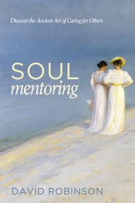 Soul Mentoring : Discover the Ancient Art of Caring for Others