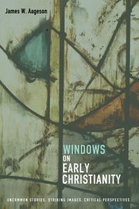 Windows on Early Christianity : Uncommon Stories, Striking Images, Critical Perspectives