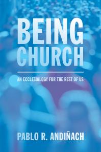 Being Church : An Ecclesiology for the Rest of Us