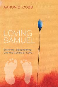 Loving Samuel : Suffering, Dependence, and the Calling of Love