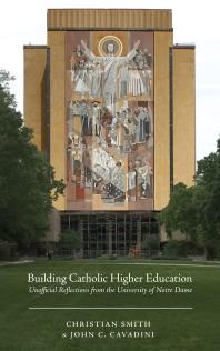Building Catholic Higher Education : Unofficial Reflections from the University of Notre Dame