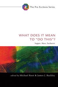 What Does It Mean to “Do This”? : Supper, Mass, Eucharist