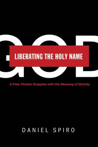 Liberating the Holy Name : A Free-Thinker Grapples with the Meaning of Divinity
