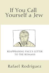 If You Call Yourself a Jew : Reappraising Paul’s Letter to the Romans