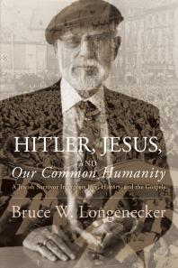 Hitler, Jesus, and Our Common Humanity : A Jewish Survivor Interprets Life, History, and the Gospels
