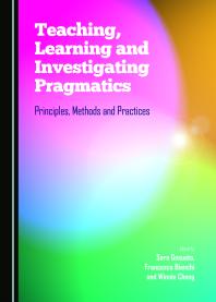 Teaching, Learning and Investigating Pragmatics : Principles, Methods and Practices