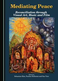 Mediating Peace : Reconciliation through Visual Art, Music and Film