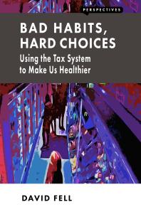 Bad Habits, Hard Choices : Using the Tax System to Make Us Healthier