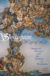 Shakespeare As a Way of Life : Skeptical Practice and the Politics of Weakness