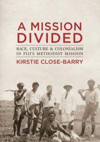 A Mission Divided : Race, Culture and Colonialism in Fiji's Methodist Mission