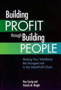 Building Profit Through Building People : Making Your Workforce the Strongest Link in the Value-Profit Chain