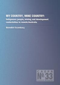 My Country, Mine Country : Indigenous People, Mining and Development Contestation in Remote Australia