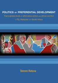 Politics of Preferential Development : Trans-Global Study of Affirmative Action and Ethnic Conflict in Fiji, Malaysia and South Africa