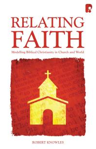 Relating Faith : Modelling Biblical Christianity in Church and World