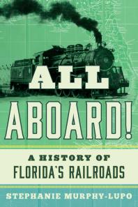 All Aboard! : A History of Florida’s Railroads