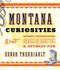 Montana Curiosities : Quirky Characters, Roadside Oddities & Offbeat Fun