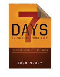 7 Days to Change Your Life : Find Focus Through Intentional Living