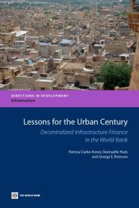 Lessons for the Urban Century : Decentralized Urban Infrastructure Finance in the World Bank