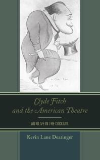 Clyde Fitch and the American Theatre : An Olive in the Cocktail