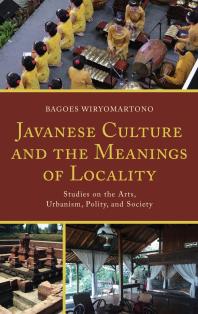 Javanese Culture and the Meanings of Locality : Studies on the Arts, Urbanism, Polity, and Society