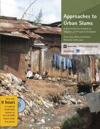 Approaches to Urban Slums : A Multimedia Sourcebook on Adaptive and Proactive Strategies