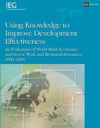 Using Knowledge to Improve Development Effectiveness: An Evaluation of World Bank Economic and Sector Work and Technical Assistance, 2000-2006
