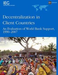 Decentralization in Client Countries : An Evaluation of the World Bank Support, 1990-2007