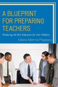 A Blueprint for Preparing Teachers : Producing the Best Educators for Our Children
