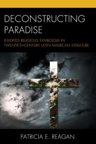 Deconstructing Paradise : Inverted Religious Symbolism in Twentieth-Century Latin American Literature