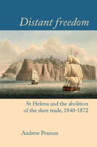 Distant Freedom : St Helena and the Abolition of the Slave Trade, 1840-1872