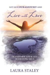 Let Go Courageously and Live with Love : Transform Your Life with Feng Shui