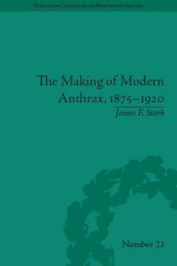 The Making of Modern Anthrax, 1875-1920 : Uniting Local, National and Global Histories of Disease