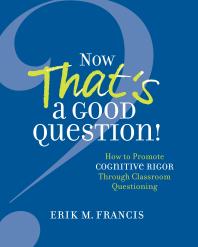Now That's a Good Question! : How to Promote Cognitive Rigor Through Classroom Questioning