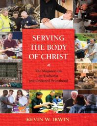 Serving the Body of Christ : The Magisterium on Eucharist and Ordained Priesthood
