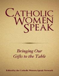 Catholic Women Speak : Bringing Our Gifts to the Tables