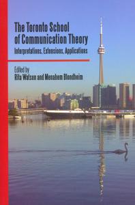 The Toronto School of Communication Theory : Interpretations, Extensions, Applications