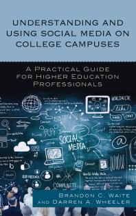 Understanding and Using Social Media on College Campuses : A Practical Guide for Higher Education Professionals