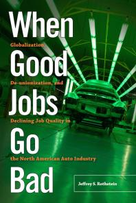 When Good Jobs Go Bad : Globalization, de-Unionization, and Declining Job Quality in the North American Auto Industry