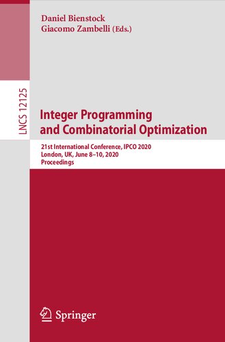 Integer Programming and Combinatorial Optimization: 21st International Conference, IPCO 2020, London, UK, June 8–10, 2020, Proceedings (Lecture Notes in Computer Science, 12125)