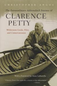 The Extraordinary Adirondack Journey of Clarence Petty : Wilderness Guide, Pilot, and Conservationist