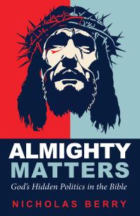 Almighty Matters : God’s Hidden Politics in the Bible