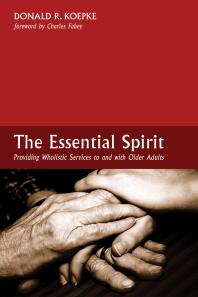 The Essential Spirit : Providing Wholistic Services to and with Older Adults