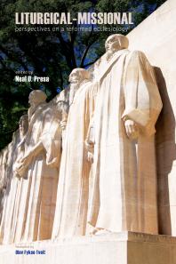 Liturgical-Missional : Perspectives on a Reformed Ecclesiology