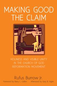 Making Good the Claim : Holiness and Visible Unity in the Church of God Reformation Movement