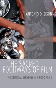 The Sacred Foodways of Film : Theological Servings in 11 Food Films