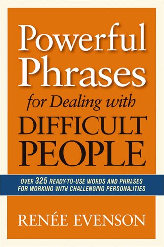 Powerful Phrases for Dealing With Difficult People: Over 325 Ready-To-Use Words and Phrases for Working With Challenging Personalities